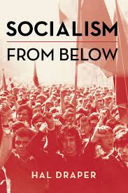 Hal Draper: Socialism from Below.