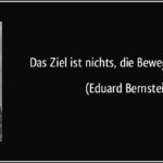 Quote by Eduard Bernstein: „Das Ziel ist nichts, die Bewegung ist alles.“