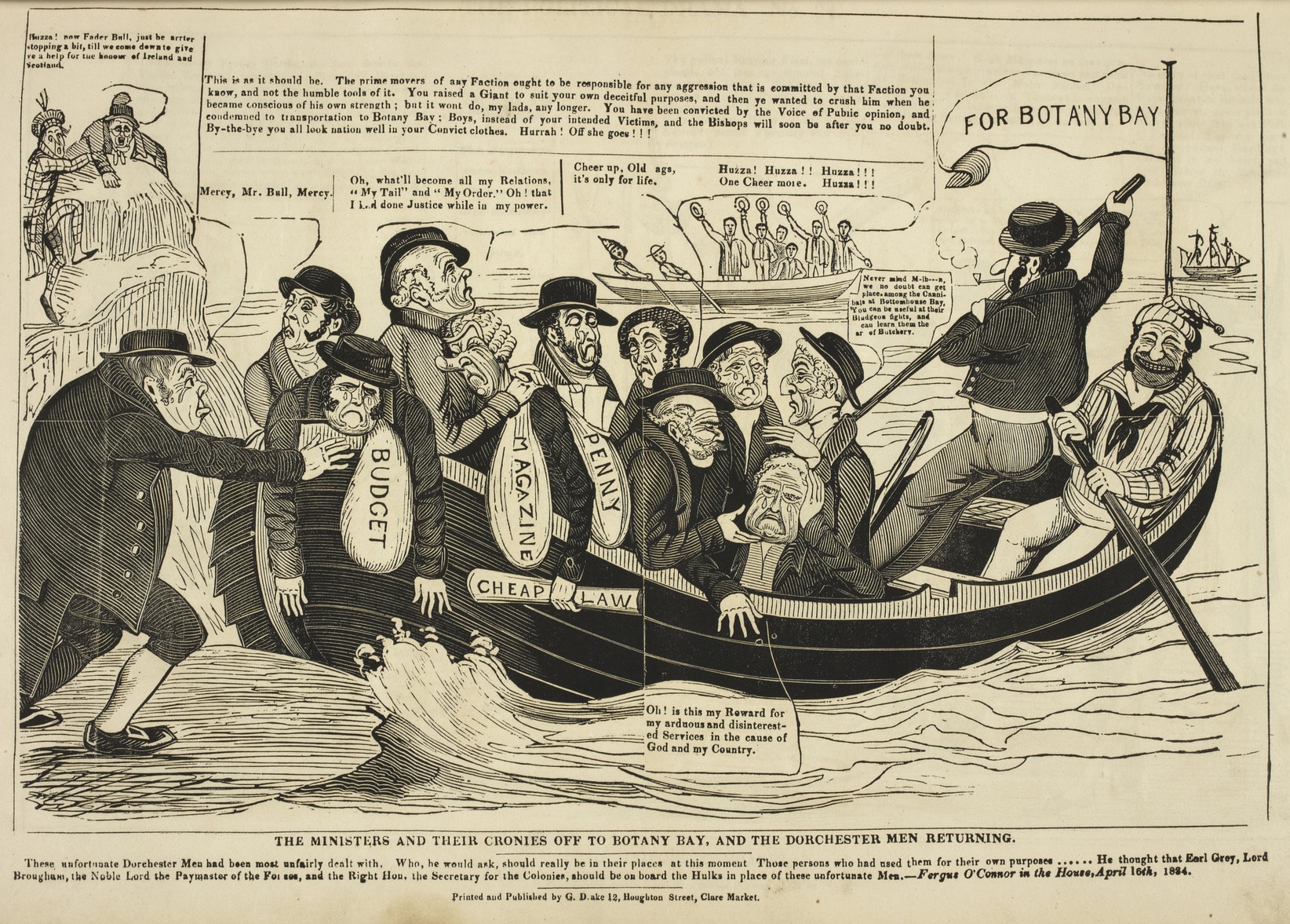 'The Ministers and their cronies off to Botany Bay, and the Dorcester men returning'. Politicians in tears on a boat, going away from the shore; free Dorchester Unionists on another boat, getting closer to the shore. At the bow is a flag reading 'FOR BOTANY BAY'. The two oarsmen guide the boat towards a ship from which is returning another boat, containing two oarsmen and the six Tolpuddle Martyrs. Among the politicians are Lord Chancellor Brougham, with two money-bags marked 'PENNY' and 'MAGAZINE', and holding a rolled-up paper reading 'CHEAP LAW'. Brougham is being comforted by Lord Melbourne. The Chancellor of the Exchequer Viscount Althorp, has a sack bearing the word 'BUDGET'. The Duke of Wellington declaims 'Never mind M-lb-n, we no doubt can get places among the Cannibals at Bottomhouse Bay. An Irishman and a Scotsman look on, while John Bull addresses the politicians. Image taken from The Political drama. [A series of caricatures.] Originally published/produced in [London] : Printed and published by G. Drake, 12, Houghton Street, Clare Market, [1834-1835]. Image taken from The Political drama. [A series of caricatures.] Held and digitised by the British Library (CC0 1.0) See more below, March 18, 1834.